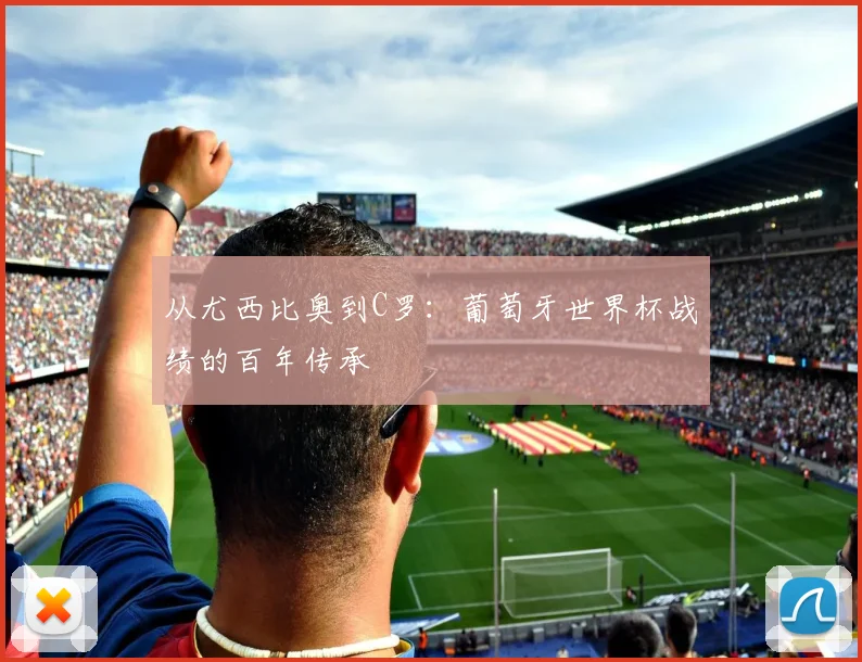 从尤西比奥到C罗：葡萄牙世界杯战绩的百年传承