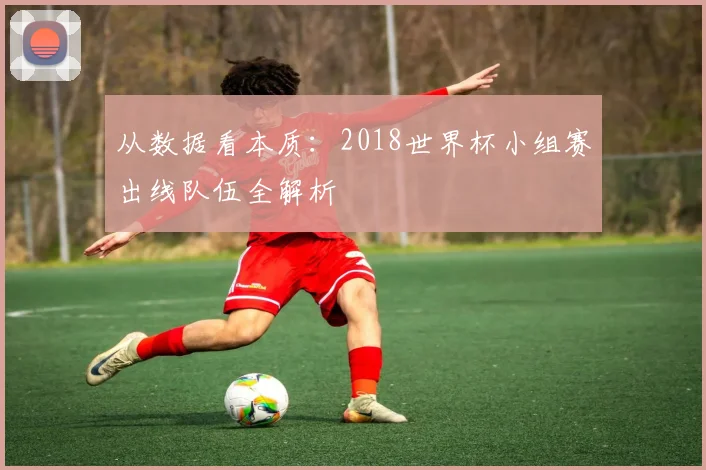 从数据看本质：2018世界杯小组赛出线队伍全解析
