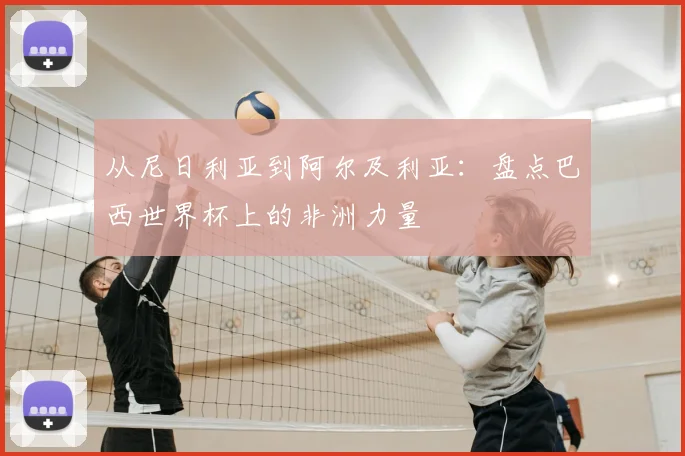 从尼日利亚到阿尔及利亚：盘点巴西世界杯上的非洲力量